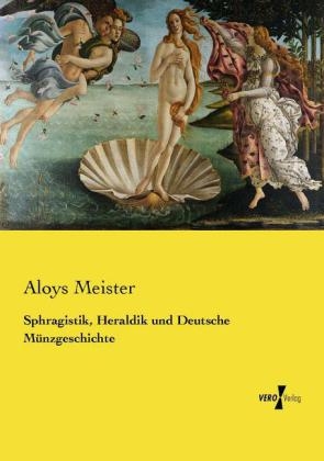 Sphragistik, Heraldik und Deutsche MÃ¼nzgeschichte - Aloys Meister