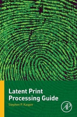 Latent Print Processing Guide - Stephen P. Kasper