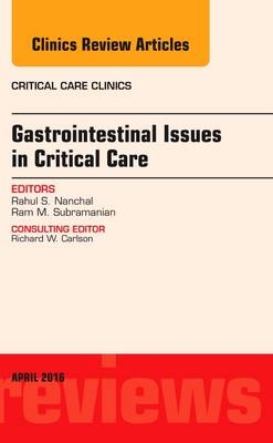 Gastrointestinal Issues in Critical Care, An Issue of Critical Care Clinics - Rahul S. Nanchal, Ram M. Subramanian