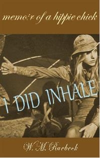 I Did Inhale — Memoir of a Hippie Chick - W. M. Raebeck