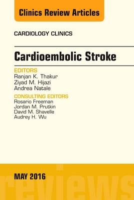 Cardioembolic Stroke, An Issue of Cardiology Clinics - Ranjan K. Thakur, Ziyad M. Hijazi, Andrea Natale