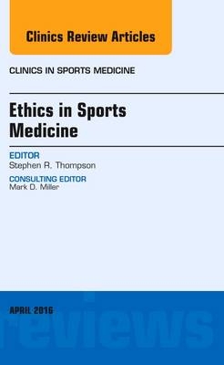 Ethics in Sports Medicine, An Issue of Clinics in Sports Medicine - Stephen R. Thompson