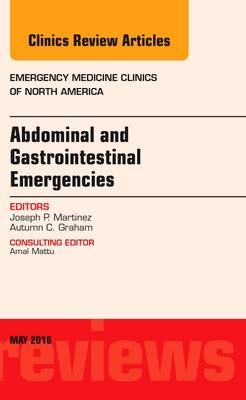 Abdominal and Gastrointestinal Emergencies, An Issue of Emergency Medicine Clinics of North America - Joseph P. Martinez, Autumn C. Graham