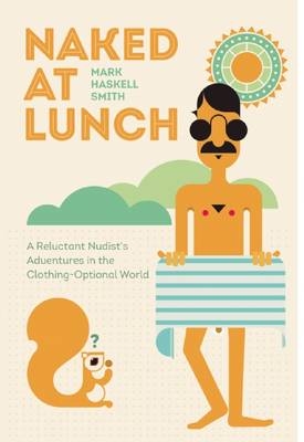 Naked at Lunch - Mark Haskell Smith