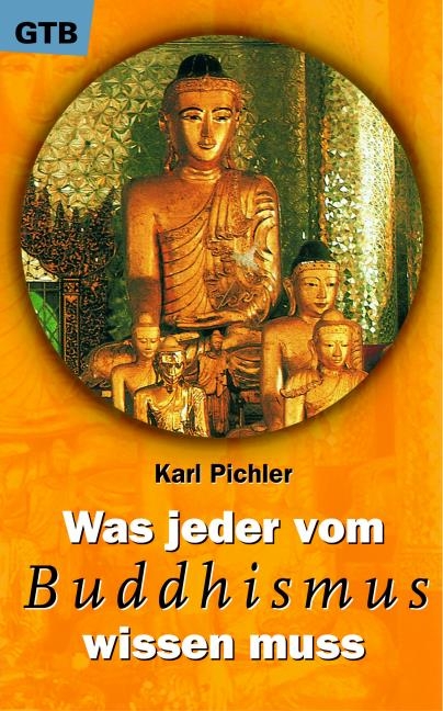 Was jeder vom Buddhismus wissen muss - Karl Pichler