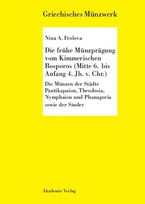 Die frühe Münzprägung vom Kimmerschen Bosporus (Mitte 6. bis Anfang 4. Jh. v. Chr.) - Nina A. Frolova