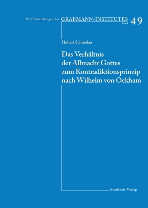 Das Verhältnis der Allmacht Gottes zum Kontradiktionsprinzip nach Wilhelm von Ockham - Hubert Schröcker