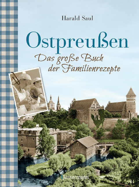 Ostpreußen - Das große Buch der Familienrezepte - Harald Saul