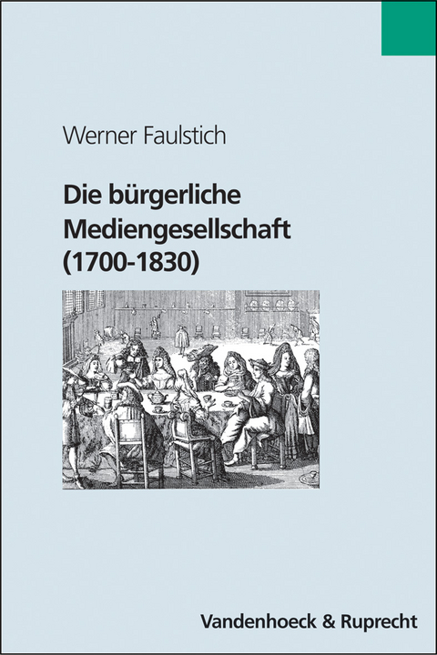 Die bürgerliche Mediengesellschaft (1700–1830) - Werner Faulstich