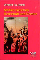 Die Geschichte der Medien / Medien zwischen Herrschaft und Revolte - Werner Faulstich