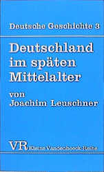 Deutsche Geschichte. Taschenbuchausgabe / Deutschland im späten Mittelalter - Joachim Leuschner