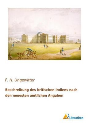 Beschreibung des britischen Indiens nach den neuesten amtlichen Angaben - F. H. Ungewitter