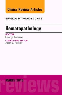 Hematopathology, An Issue of Surgical Pathology Clinics - George Fedoriw