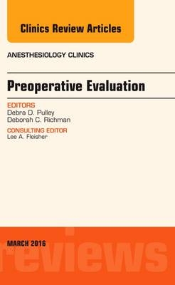 Preoperative Evaluation, An Issue of Anesthesiology Clinics - Debra Domino Pulley, Deborah C. Richman