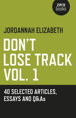 Don`t Lose Track Vol. 1: 40 Selected Articles, Essays and Q&As - Jordannah Elizabeth