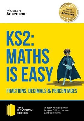 KS2: Maths is Easy - Fractions, Decimals and Percentages. in-Depth Revision Advice for Ages 7-11 on the New Sats Curriculum. Achieve 100% - Marilyn Shepherd