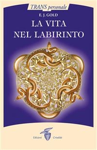 La vita nel labirinto - E. J. Gold