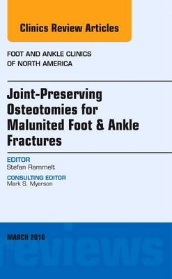 Joint-Preserving Osteotomies for Malunited Foot & Ankle Fractures, An Issue of Foot and Ankle Clinics of North America - Stefan Rammelt