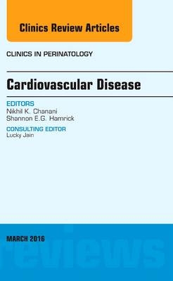 Cardiovascular Disease, An Issue of Clinics in Perinatology - Nikhil K. Chanani, Shannon E.G. Hamrick