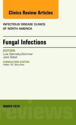 Fungal Infections, An Issue of Infectious Disease Clinics of North America - Luis Ostrosky-Zeichner, Jack Sobel