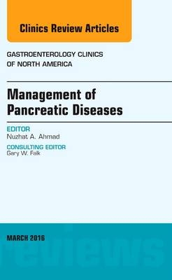 Management of Pancreatic Diseases, An Issue of Gastroenterology Clinics of North America - Nuzhat A. Ahmad