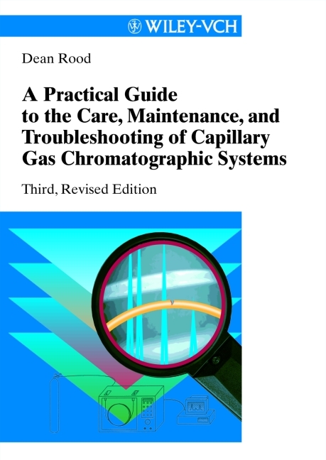 A Practical Guide to the Care, Maintenance and Troubleshooting of Capillary Gas Chromatographic Systems - Dean Rood