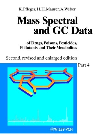 Mass Spectral and GC Data of Drugs, Poisons, Pesticides, Pollutants and Their Metabolites - Karl Pfleger, Hans H Maurer, Armin Weber