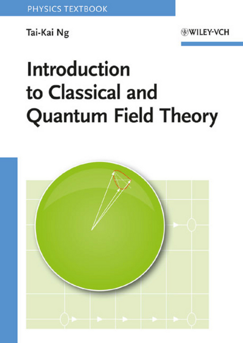 Introduction to Classical and Quantum Field Theory - Tai-Kai Ng