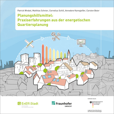 Planungshilfsmittel: Praxiserfahrungen aus der energetischen Quartiersplanung - Patrick Wrobel, Matthias Schnier, Cornelius Schill, Annedore Kanngießer, Carsten Beier