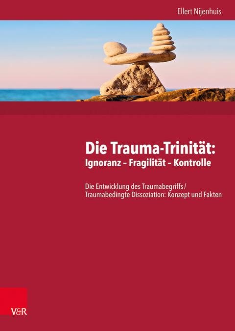 Die Trauma-Trinität: Ignoranz – Fragilität – Kontrolle - Ellert Nijenhuis