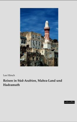 Reisen in SÃ¼d-Arabien, Mahra-Land und Hadramuth - Leo Hirsch