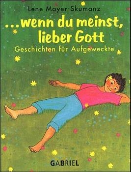 ... wenn du meinst, lieber Gott - Lene Mayer-Skumanz