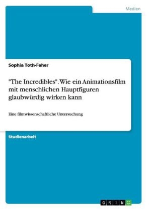 "The Incredibles". Wie ein Animationsfilm mit menschlichen Hauptfiguren glaubwürdig wirken kann - Sophia Toth-Feher