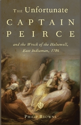 The Unfortunate Captain Peirce and the Wreck of the Halsewell, East Indiaman, 1786 - Philip Browne