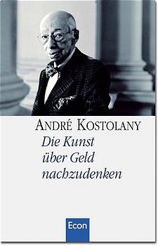 Die Kunst über Geld nachzudenken - André Kostolany, Stefan Risse