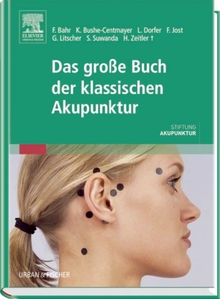 Das große Buch der klassischen Akupunktur - Frank R Bahr, Karin Bushe-Centmayer, Leopold Dorfer, Franz Jost, Gerhard Litscher, Sandi Suwanda, Hans Zeitler