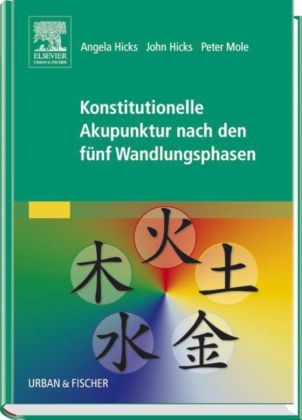 Konstitutionelle Akupunktur nach den fünf Wandlungsphasen - Angela Hicks, John Hicks, Peter Mole