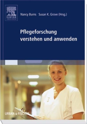 Pflegeforschung verstehen und anwenden - Nancy Burns, Susan K Grove