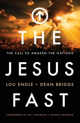 The Jesus Fast – The Call to Awaken the Nations - Lou Engle, Dean Briggs, Bill Johnson, Daniel Kolenda