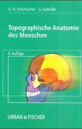 Topographische Anatomie des Menschen - Gert H Schumacher, Gerhard Aumuller