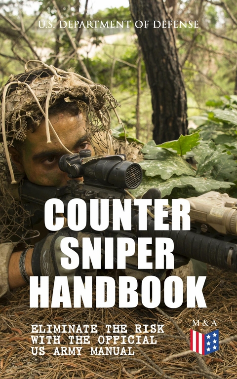 Counter Sniper Handbook - Eliminate the Risk with the Official US Army Manual - U.S. Department of Defense