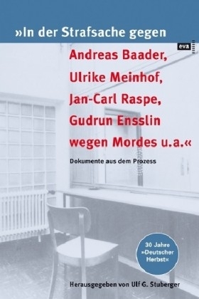 »In der Strafsache gegen Andreas Baader, Ulrike Meinhof, Jan-Carl Raspe, Gudrun Ensslin wegen Mordes u.a.« - 