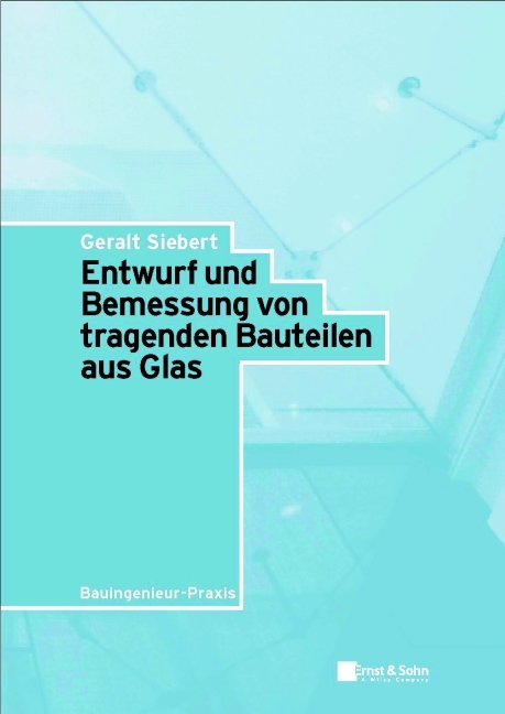 Entwurf und Bemessung von tragenden Bauteilen aus Glas - Geralt Siebert