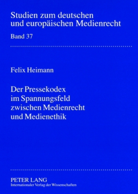 Der Pressekodex im Spannungsfeld zwischen Medienrecht und Medienethik - Felix Heimann