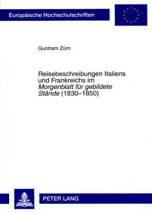 Reisebeschreibungen Italiens und Frankreichs im «Morgenblatt für gebildete Stände» (1830-1850) - Guntram Zürn