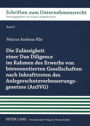 Die Zulässigkeit einer Due Diligence im Rahmen des Erwerbs von börsennotierten Gesellschaften nach Inkrafttreten des Anlegerschutzverbesserungsgesetzes (AnSVG) - Markus Klie