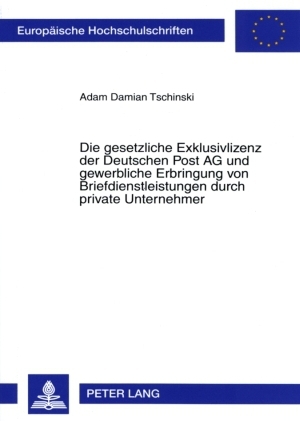 Die gesetzliche Exklusivlizenz der Deutschen Post AG und gewerbliche Erbringung von Briefdienstleistungen durch private Unternehmer - Adam Damian Tschinski