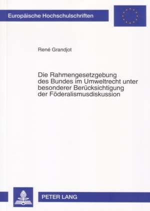 Die Rahmengesetzgebung des Bundes im Umweltrecht unter besonderer Berücksichtigung der Föderalismusdiskussion - René Grandjot