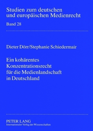 Ein kohärentes Konzentrationsrecht für die Medienlandschaft in Deutschland - Dieter Dörr, Stephanie Schiedermair