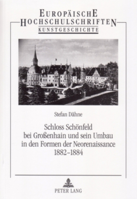 Schloss Schönfeld bei Großenhain und sein Umbau in den Formen der Neorenaissance 1882-1884 - Stefan Dähne